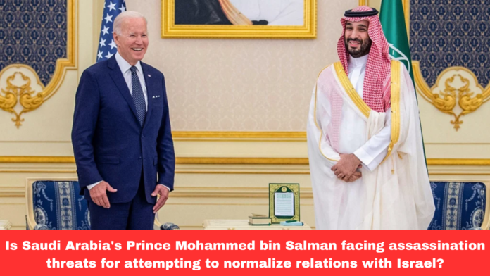 Is Saudi Arabia's Prince Mohammed bin Salman facing assassination threats for attempting to normalize relations with Israel?